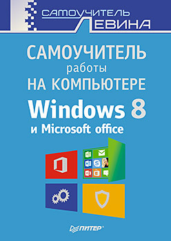 Самоучитель работы на компьютере. Windows 8 и Microsoft Office